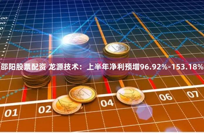 邵阳股票配资 龙源技术：上半年净利预增96.92%-153.18%