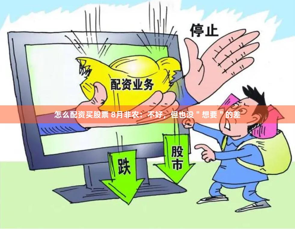 怎么配资买股票 8月非农：不好，但也没＂想要＂的差