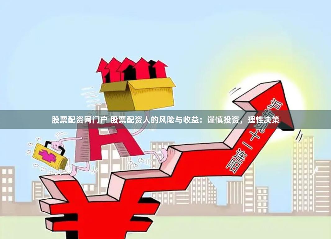 股票配资网门户 股票配资人的风险与收益：谨慎投资，理性决策